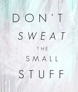 Family and Home: Don't sweat the small stuff